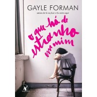 O que Há de Estranho Em Mim - Gayle Forman O que Há de Estranho Em Mim - Gayle Forman