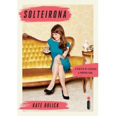 Solteirona: o Direito de Escolher a Própria Vida - Kate Bolick