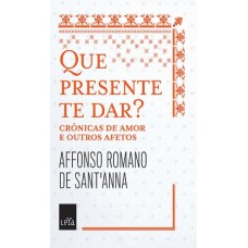 Que Presente Te Dar - Affonso Romano de Sant Anna