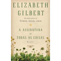 A Assinatura de Todas As Coisas - Elizabeth Gilbert 