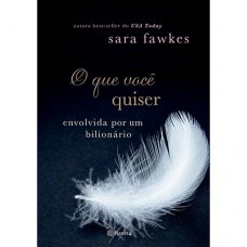 O Que Você Quiser - Envolvida Por Um Bilionário - Sara Fawkes O Que Você Quiser - Envolvida Por Um Bilionário - Sara Fawkes