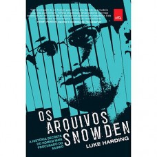 Os Arquivos Snowden : A História Secreta do Homem Mais Procurado no Mundo - Luke Harding