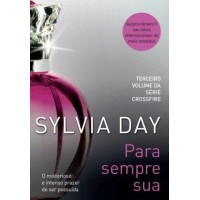 Para Sempre Sua - Livro 3 - Série Crossfire - Sylvia Day