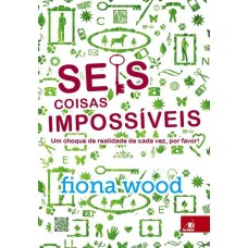 Seis Coisas Impossíveis - Um Choque de Realidade de Cada Vez, por Favor! - Fiona Wood 