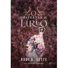O Despertador do Lírio - Série Flores da Temporada - Babi A. Sette O Despertador do Lírio - Série Flores da Temporada - Babi A. Sette