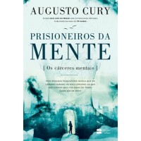 Prisioneiros da Mente. Os Cárceres Mentais - Augusto Cury Prisioneiros da Mente. Os Cárceres Mentais - Augusto Cury