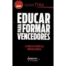 Educar Para Formar Vencedores: a Nova Família Brasileira - Icami Tiba