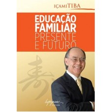 Educação Familiar - Presente e Futuro - Içami Tiba