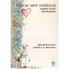Educar Sem Violência : Criando Filhos Sem Palmadas - Ligia Moreiras Sena - 8561773553