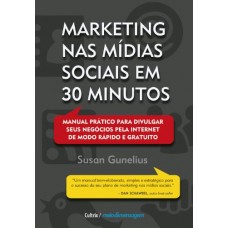 Marketing nas Mídias Sociais Em 30 Minutos - Manual Prático Para Divulgar Seus Negócios - Susan Gunelius - 8531611806