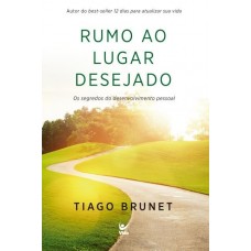 Rumo ao Lugar Desejado - Os segredos do desenvolvimento pessoal -Tiago Brunet  - 8538303600