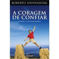 A Coragem de Confiar - O Medo É o seu Pior Inimigo - Roberto Shinyashiki