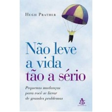 Não Leve a Vida Tão a Sério - Hugh Prather 
