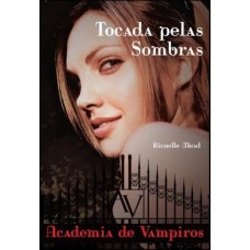 Tocada Pelas Sombras - Vol. 3 - Academia de Vampiros - Richelle Mead