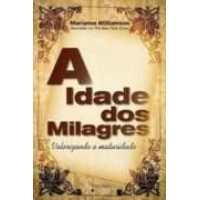 A Idade dos Milagres - Valorizando a Maturidade - Marianne Williamson A Idade dos Milagres - Valorizando a Maturidade - Marianne Williamson