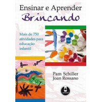 Ensinar e Aprender Brincando - Mais de 750 Atividades para Educação Infantil - Pam Schiller, Joan Rossano  Ensinar e Aprender Brincando - Mais de 750 Atividades para Educação Infantil - Pam Schiller, Joan Rossano