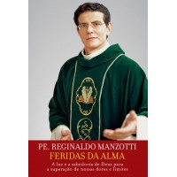 Feridas da Alma - a Luz e a Sabedoria de Deus Para a Superação de Nossas Dores e Limites - Pe. Reginaldo Manzotti Feridas da Alma - a Luz e a Sabedoria de Deus Para a Superação de Nossas Dores e Limites - Pe. Reginaldo Manzotti
