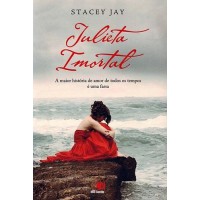 Julieta Imortal - a Maior História de Amor de Todos os Tempos é Uma Farsa - Stacey Jay