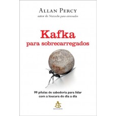 Kafka Para Sobrecarregados - 99 Pílulas de Sabedoria Para Lidar Com a Loucura do Dia a Dia - Allan Percy 