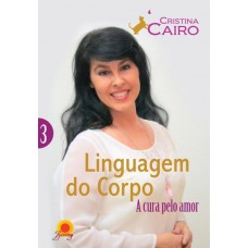 Linguagem do Corpo 3 - A cura pelo amor - Cristina Cairo 