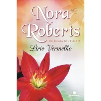 Lírio Vermelho - Trilogia das Flores - Vol. 3 - Nora Roberts