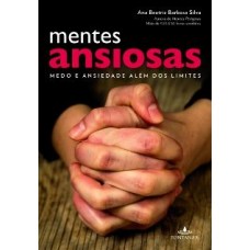 Mentes Ansiosas - Medo e Ansiedade Além dos Limites - Ana Beatriz Barbosa  Silva