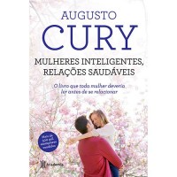 Mulheres Inteligentes, Relações Saudáveis: O Livro Que Toda Mulher Deveria Ler Antes de se Relacionar  - Augusto Cury