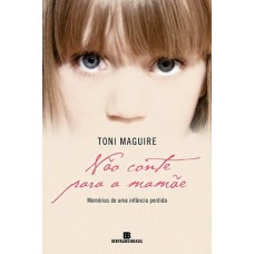 Não Conte Para a Mamãe: Memórias de Uma Infância Perdida - Toni Maguire