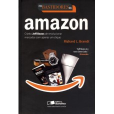 Nos Bastidores da Amazon - o Jeito Jeff Bezos de Revolucionar Mercados Com Apenas Um Clique - Richard L. Brandt