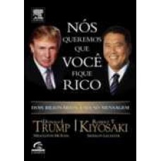 Nos Queremos que Voce Fique Rico - Robert T. Kiyosaki , Donald Trump