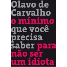 O Mínimo que Você Precisa Saber Para Não Ser Um Idiota - Olavo de Carvalho O Mínimo que Você Precisa Saber Para Não Ser Um Idiota - Olavo de Carvalho