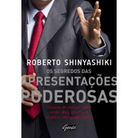 Os Segredos das Apresentações Poderosas - Pessoas de Sucesso Sabem Vender Ideias, Projetos... - Roberto Shinyashiki 