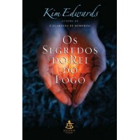 Os segredos do rei do fogo - Kim Edwards Os segredos do rei do fogo - Kim Edwards
