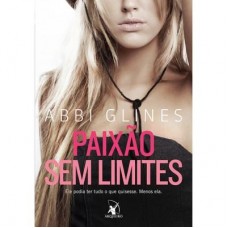 Paixão Sem Limites - Trilogia Sem limites Vol. 1 - Abbi Glines