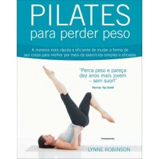 Pilates Para Perder Peso - A Maneira Mais Rápida e Eficiente de Mudar A Forma de Seu Corpo...