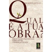Qual é a Tua Obra ? Inquietações Propositivas Sobre Ética , Liderança e Gestão - Mario Sergio Cortella - 8532635792 Qual é a Tua Obra ? Inquietações Propositivas Sobre Ética , Liderança e Gestão - Mario Sergio Cortella - 8532635792