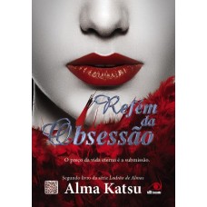 Refém da Obsessão - o Preço da Vida Eterna é a Submissão Vol.2 - Alma Katsu Refém da Obsessão - o Preço da Vida Eterna é a Submissão Vol.2 - Alma Katsu
