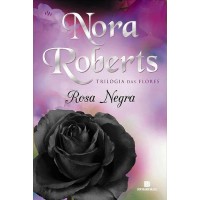 Rosa Negra - Trilogia Das Flores - Vol. 2 - Nora Roberts Rosa Negra - Trilogia Das Flores - Vol. 2 - Nora Roberts