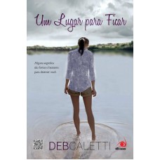 Um Lugar Para Ficar - Alguns Segredos São Fortes o Bastante Para Destruir Você - Deb Caletti Um Lugar Para Ficar - Alguns Segredos São Fortes o Bastante Para Destruir Você - Deb Caletti